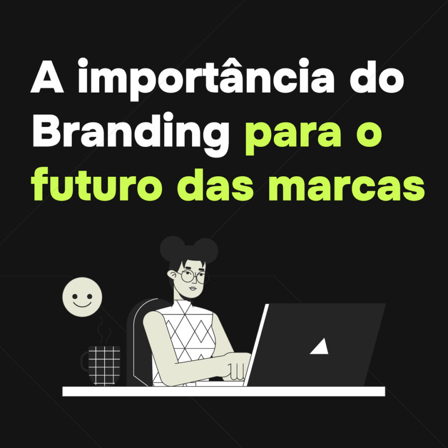 A importância do Branding para o futuro das Marcas